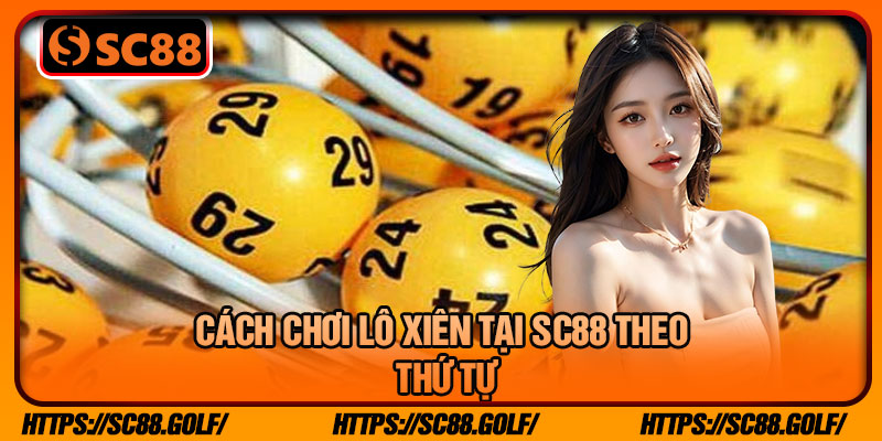 Cách Chơi Lô Xiên Tại SC88 Theo Thứ tự
