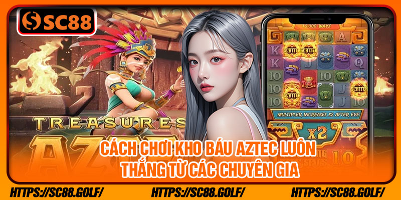 Cách chơi kho báu aztec luôn thắng từ các chuyên gia