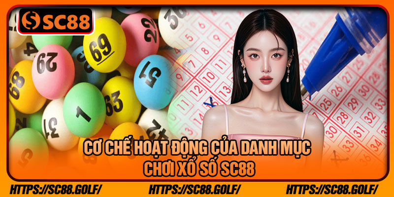 Cơ Chế Hoạt động Của Danh Mục Chơi Xổ Số SC88