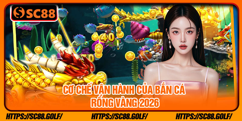 Cơ chế vận hành của bắn cá rồng vàng 2026