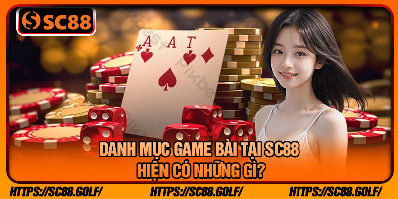 Danh Mục Game Bài Tại SC88 Hiện Có Những gì?