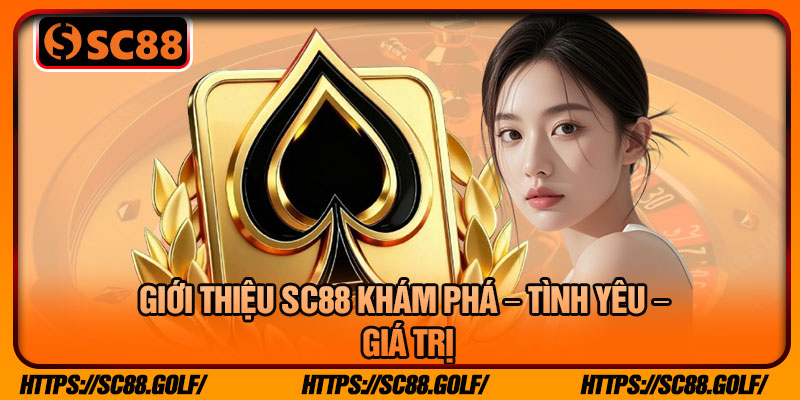 Giới Thiệu SC88 Khám Phá – Tình Yêu – Giá Trị