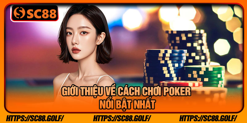 Giới Thiệu Về Cách Chơi Poker Nổi Bật Nhất