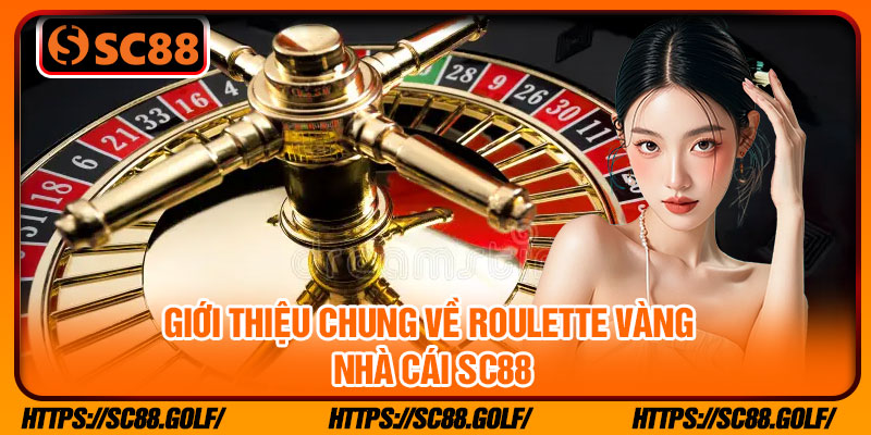 Giới thiệu chung về roulette vàng nhà cái SC88