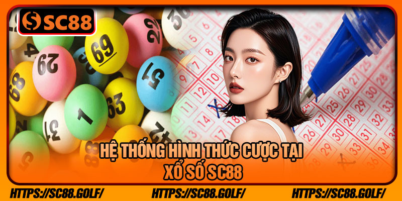 Hệ Thống Hình Thức Cược Tại Xổ Số SC88