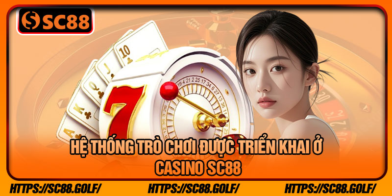 Hệ Thống Trò Chơi Được Triển Khai Ở Casino SC88