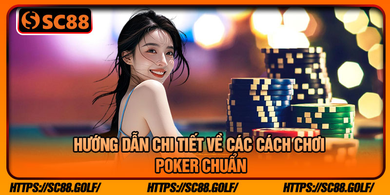 Hướng Dẫn Chi Tiết Về Các Cách Chơi Poker Chuẩn