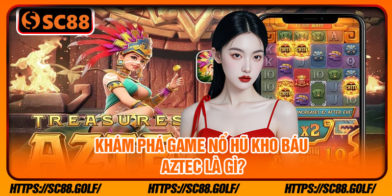 Khám phá game nổ hũ kho báu aztec là gì?