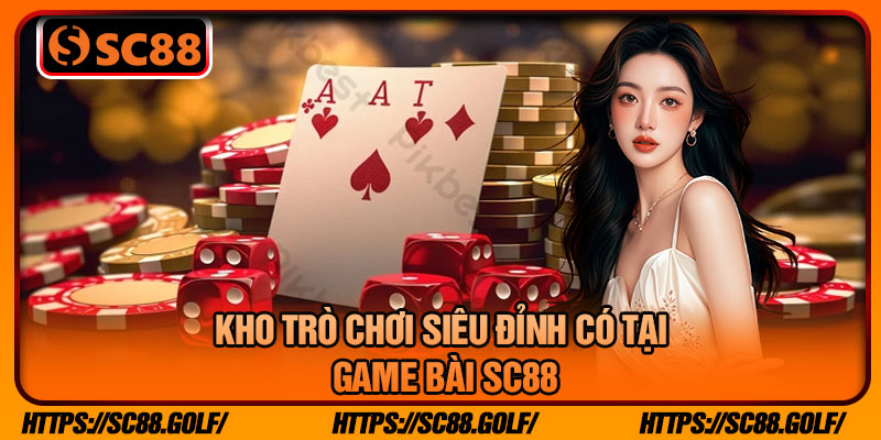 Kho Trò Chơi Siêu Đỉnh Có Tại Game Bài SC88