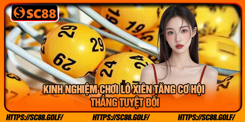 Kinh Nghiệm Chơi Lô Xiên Tăng Cơ Hội Thắng Tuyệt Đối