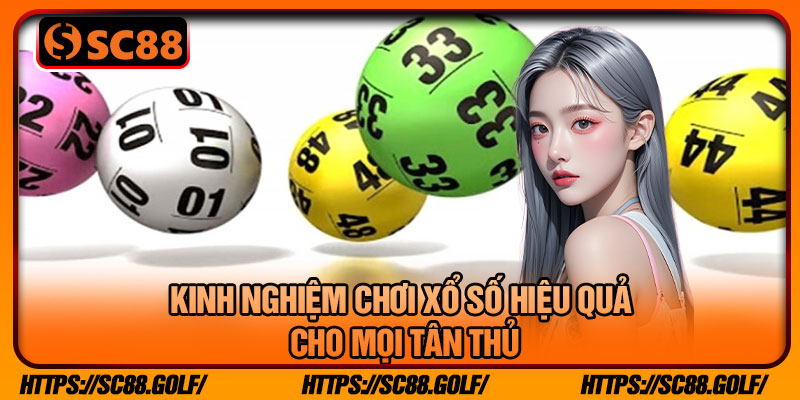 Kinh Nghiệm Chơi Xổ Số Hiệu Quả Cho Mọi Tân Thủ