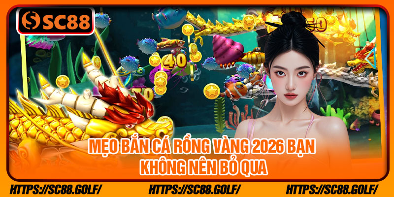 Mẹo bắn cá rồng vàng 2026 bạn không nên bỏ qua
