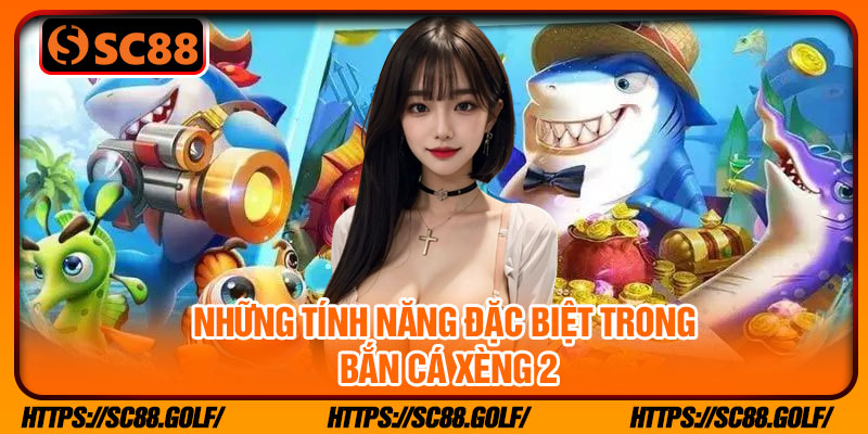 Những tính năng đặc biệt trong bắn cá xèng 2