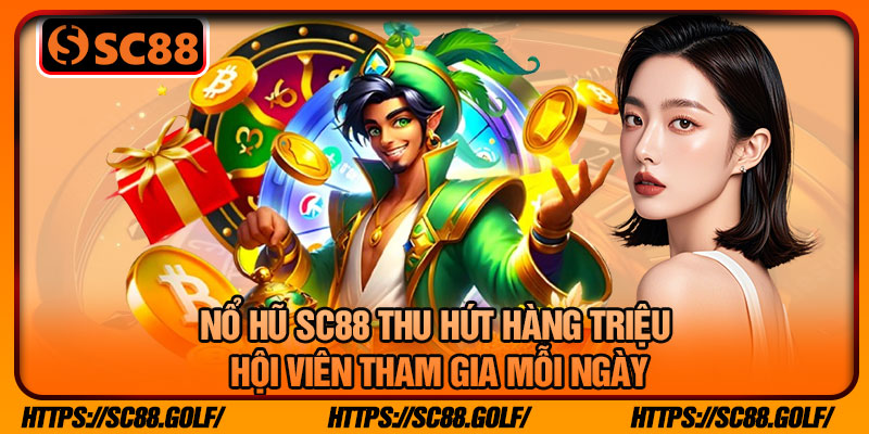 Nổ Hũ SC88 Thu Hút Hàng Triệu Hội Viên Tham Gia Mỗi Ngày