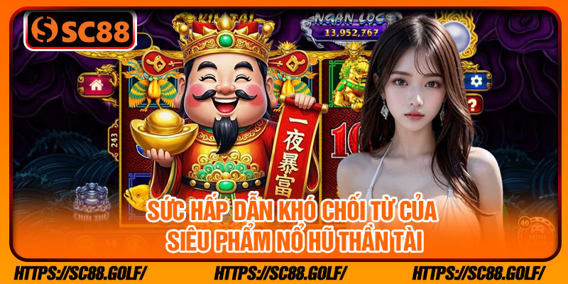 Sức hấp dẫn khó chối từ của siêu phẩm Nổ Hũ Thần Tài