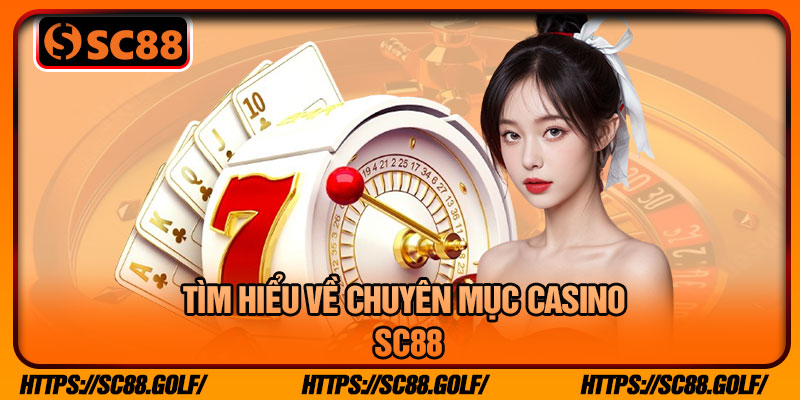 Tìm Hiểu Về Chuyên Mục Casino SC88