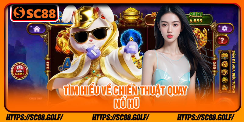 Tìm hiểu về chiến thuật quay nổ hũ