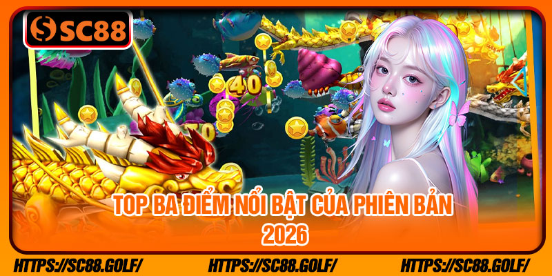 Top ba điểm nổi bật của phiên bản 2026