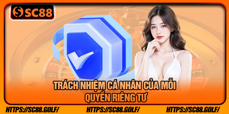 Trách Nhiệm Cá Nhân Của Mỗi Quyền Riêng Tư